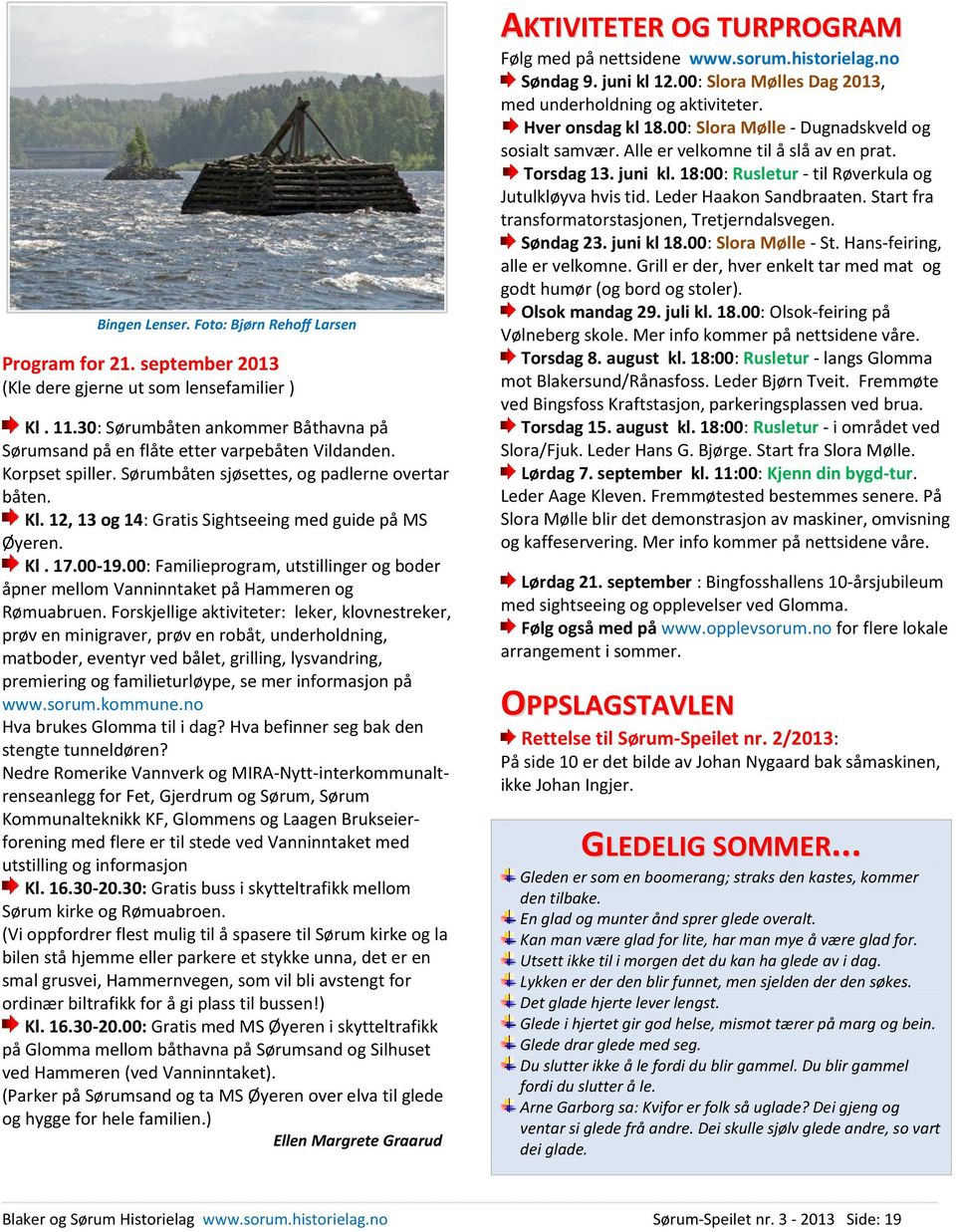 12, 13 og 14: Gratis Sightseeing med guide på MS Øyeren. Kl. 17.00-19.00: Familieprogram, utstillinger og boder åpner mellom Vanninntaket på Hammeren og Rømuabruen.