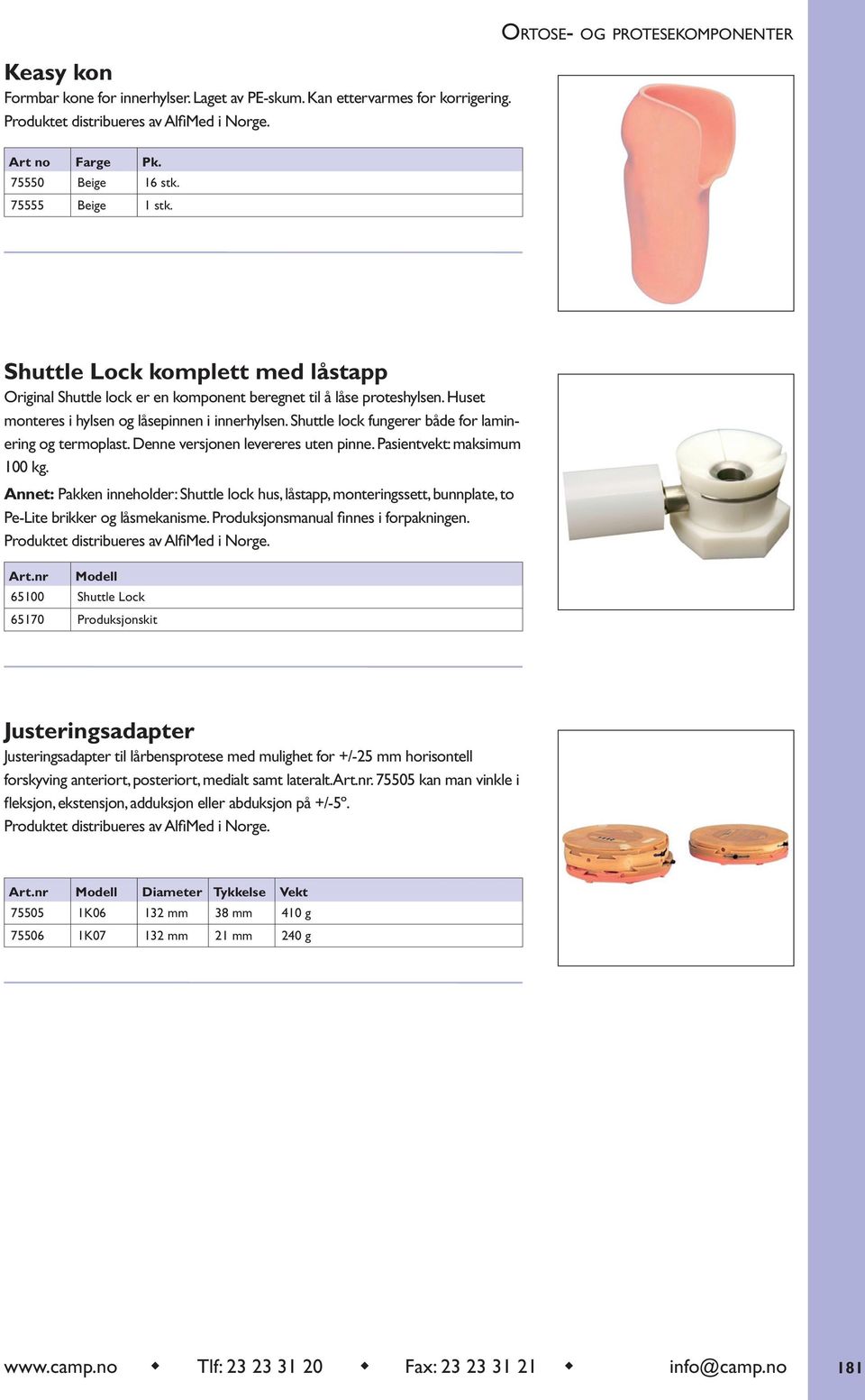 Shuttle lock fungerer både for laminering og termoplast. Denne versjonen levereres uten pinne. Pasientvekt: maksimum 100 kg.