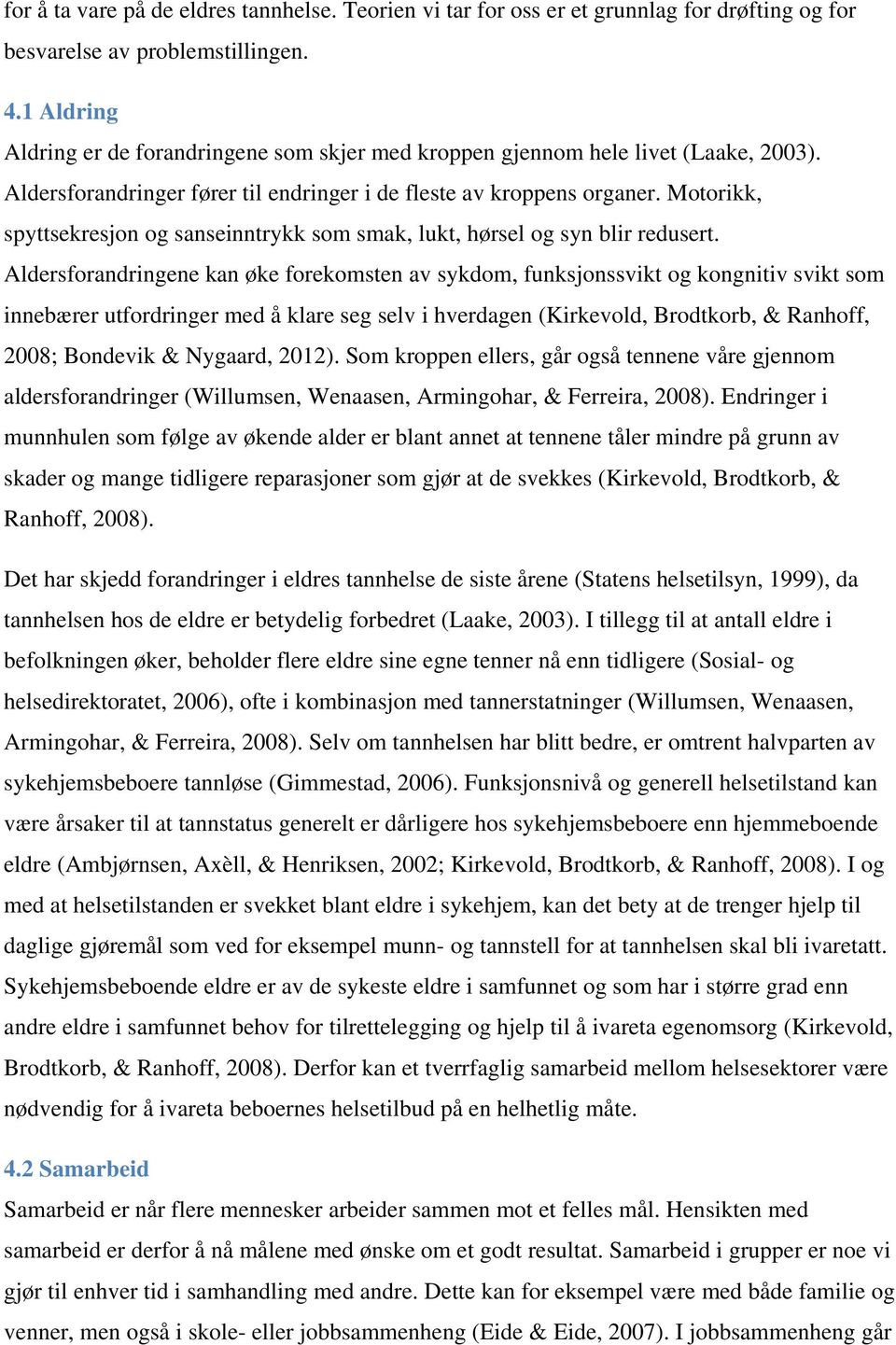 Motorikk, spyttsekresjon og sanseinntrykk som smak, lukt, hørsel og syn blir redusert.