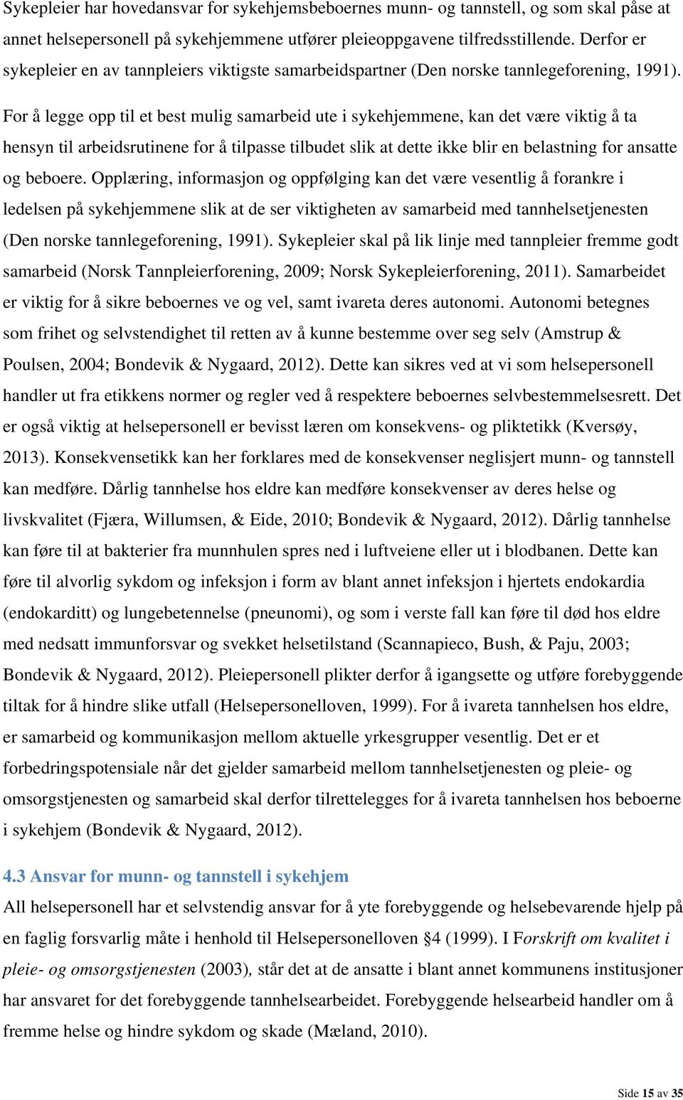 For å legge opp til et best mulig samarbeid ute i sykehjemmene, kan det være viktig å ta hensyn til arbeidsrutinene for å tilpasse tilbudet slik at dette ikke blir en belastning for ansatte og