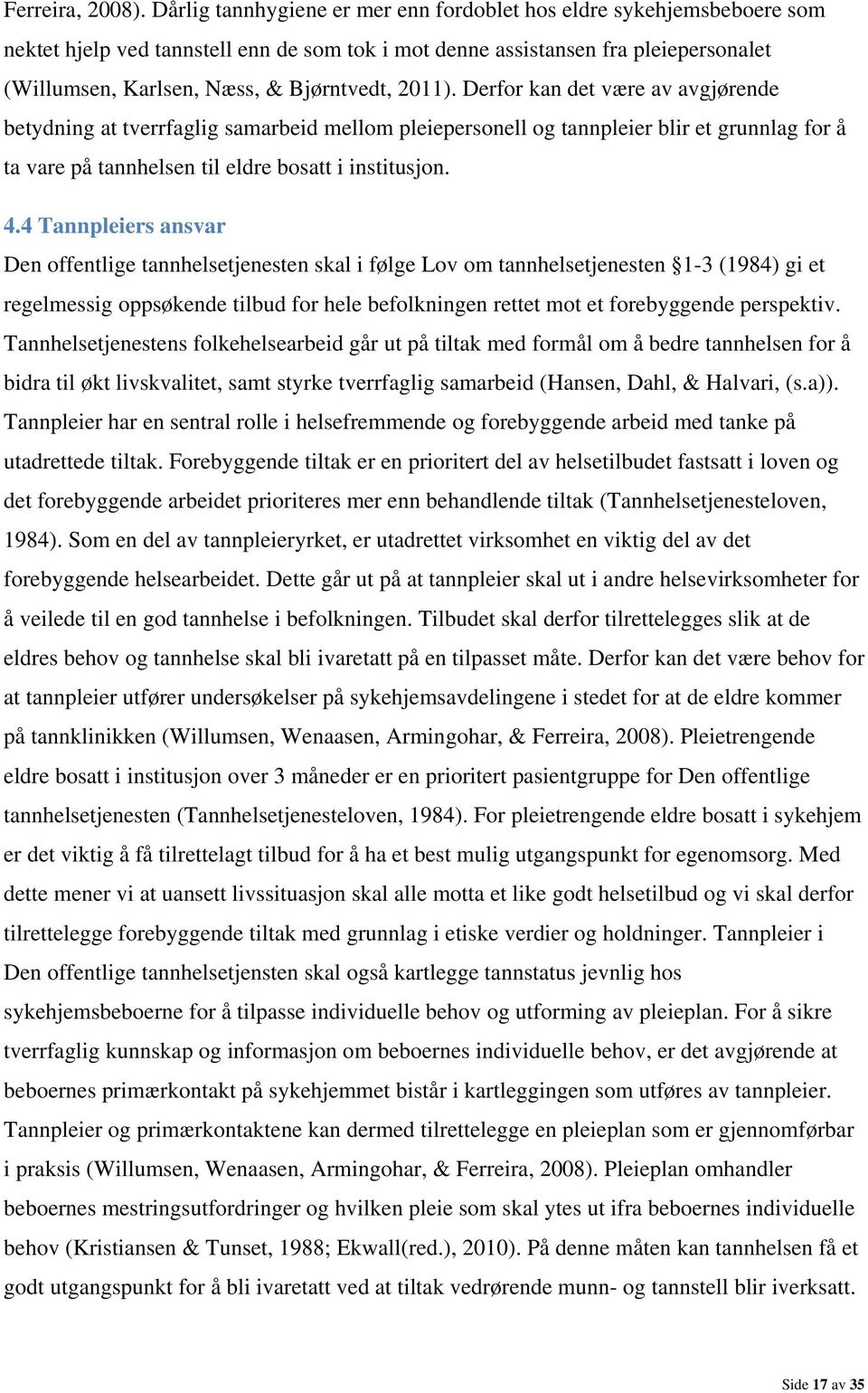 2011). Derfor kan det være av avgjørende betydning at tverrfaglig samarbeid mellom pleiepersonell og tannpleier blir et grunnlag for å ta vare på tannhelsen til eldre bosatt i institusjon. 4.