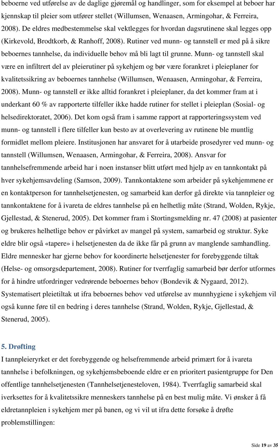 Rutiner ved munn- og tannstell er med på å sikre beboernes tannhelse, da individuelle behov må bli lagt til grunne.