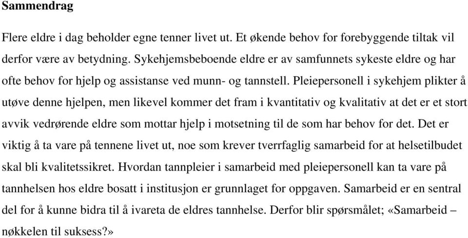 Pleiepersonell i sykehjem plikter å utøve denne hjelpen, men likevel kommer det fram i kvantitativ og kvalitativ at det er et stort avvik vedrørende eldre som mottar hjelp i motsetning til de som har