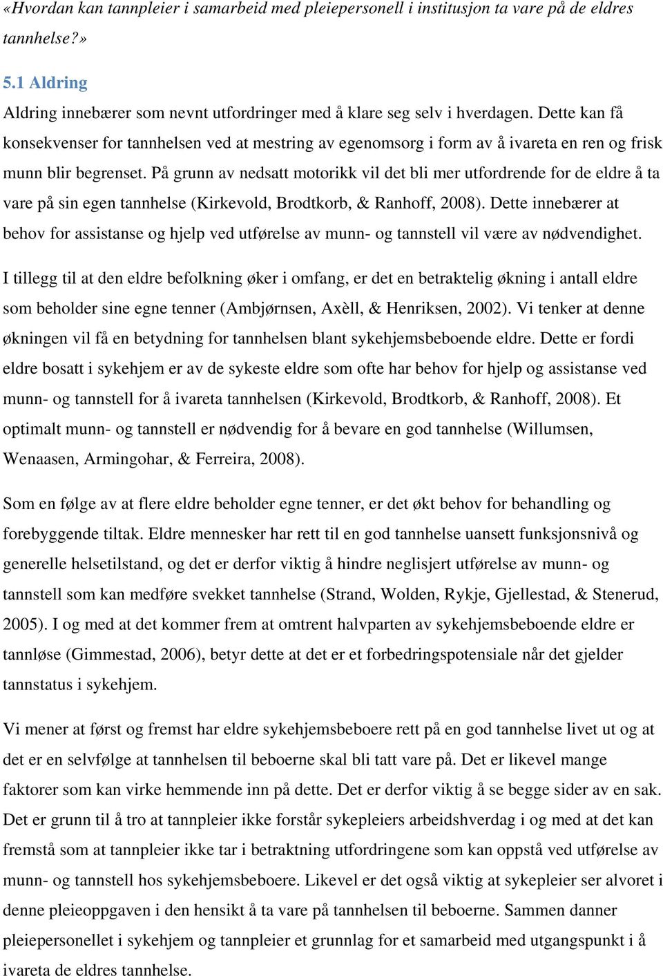 På grunn av nedsatt motorikk vil det bli mer utfordrende for de eldre å ta vare på sin egen tannhelse (Kirkevold, Brodtkorb, & Ranhoff, 2008).