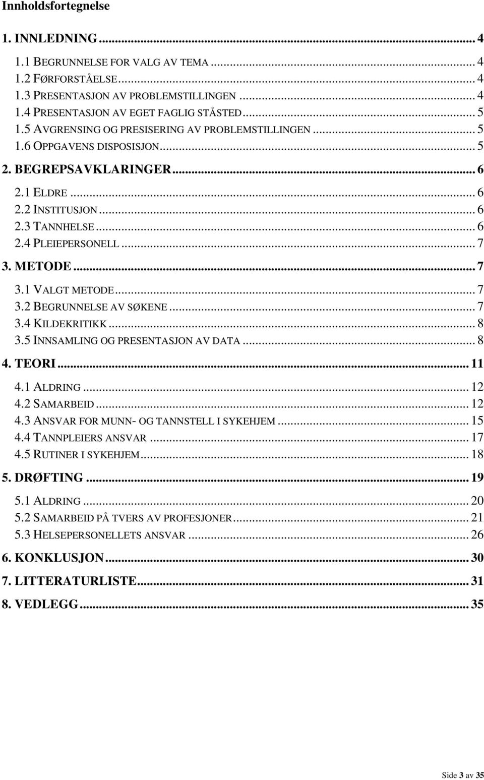 METODE... 7 3.1 VALGT METODE... 7 3.2 BEGRUNNELSE AV SØKENE... 7 3.4 KILDEKRITIKK... 8 3.5 INNSAMLING OG PRESENTASJON AV DATA... 8 4. TEORI... 11 4.1 ALDRING... 12 4.