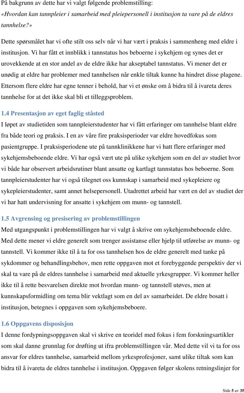 Vi har fått et innblikk i tannstatus hos beboerne i sykehjem og synes det er urovekkende at en stor andel av de eldre ikke har akseptabel tannstatus.