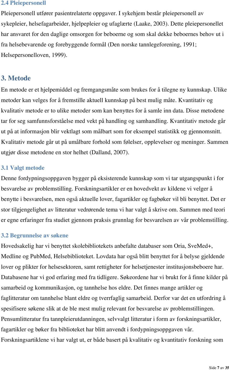 Helsepersonelloven, 1999). 3. Metode En metode er et hjelpemiddel og fremgangsmåte som brukes for å tilegne ny kunnskap. Ulike metoder kan velges for å fremstille aktuell kunnskap på best mulig måte.