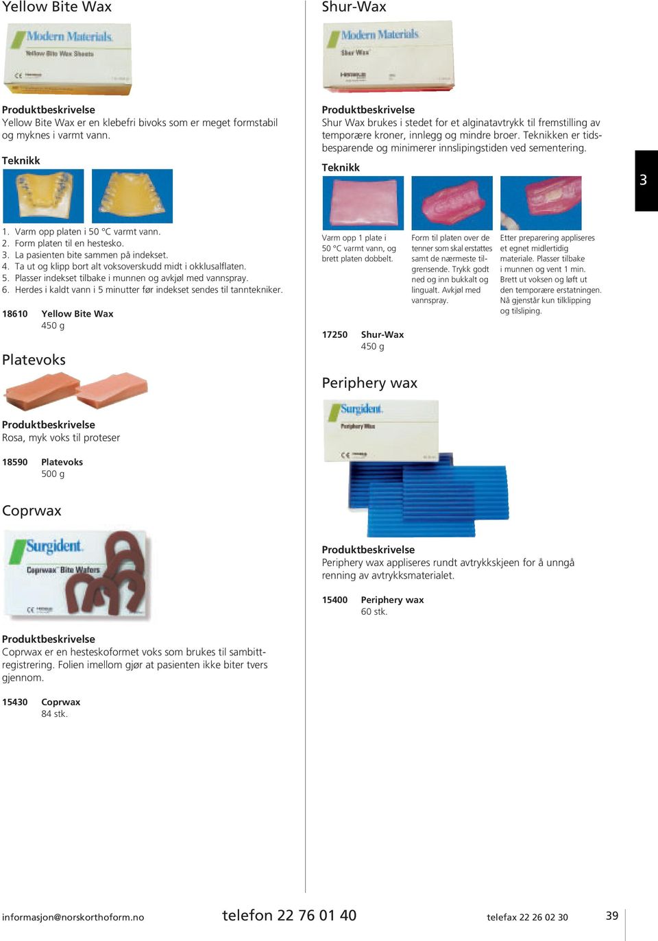 Varm opp platen i 50 C varmt vann. 2. Form platen til en hestesko.. La pasienten bite sammen på indekset. 4. Ta ut og klipp bort alt voksoverskudd midt i okklusalflaten. 5. Plasser indekset tilbake i munnen og avkjøl med vannspray.