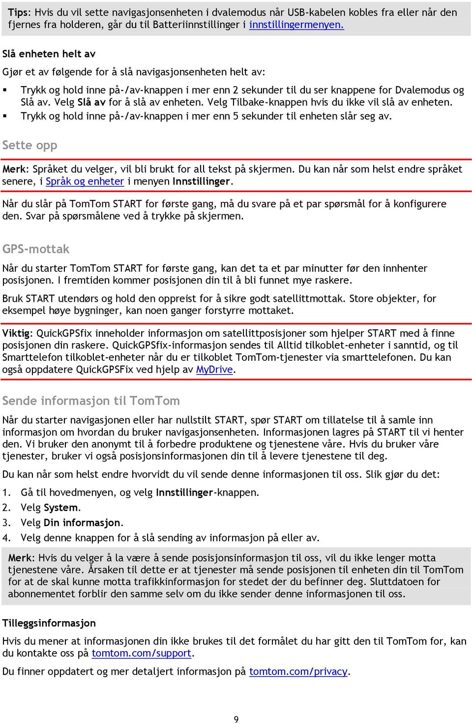 Velg Slå av for å slå av enheten. Velg Tilbake-knappen hvis du ikke vil slå av enheten. Trykk og hold inne på-/av-knappen i mer enn 5 sekunder til enheten slår seg av.