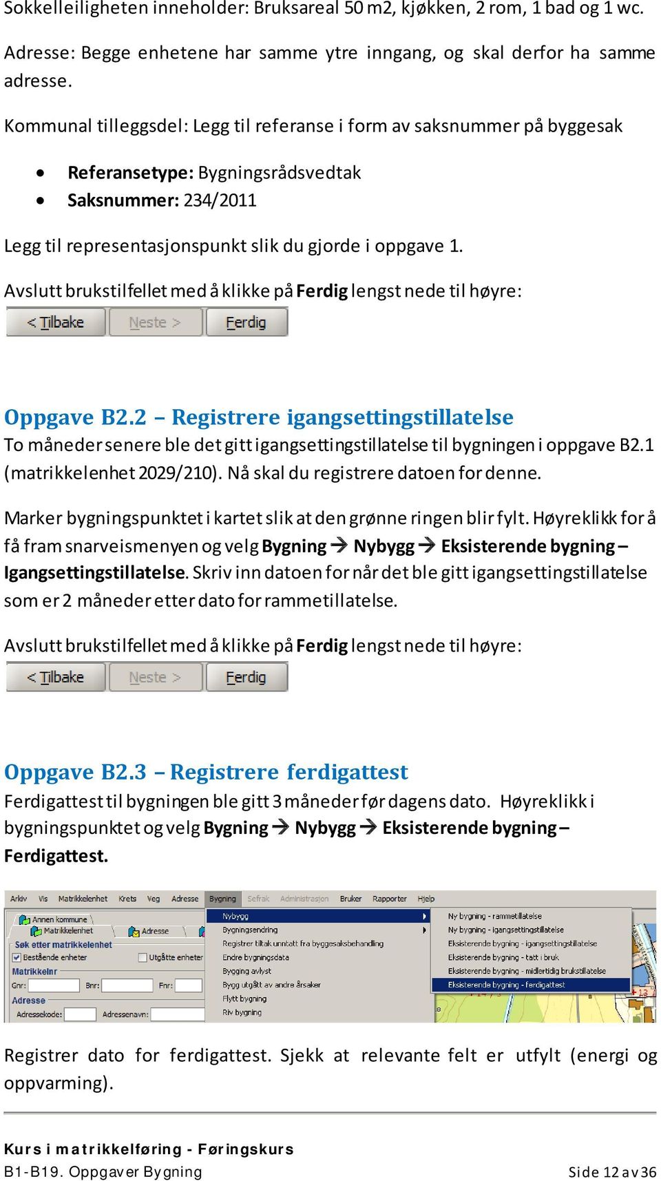 Avslutt brukstilfellet med å klikke på Ferdig lengst nede til høyre: Oppgave B2.2 Registrere igangsettingstillatelse To måneder senere ble det gitt igangsettingstillatelse til bygningen i oppgave B2.