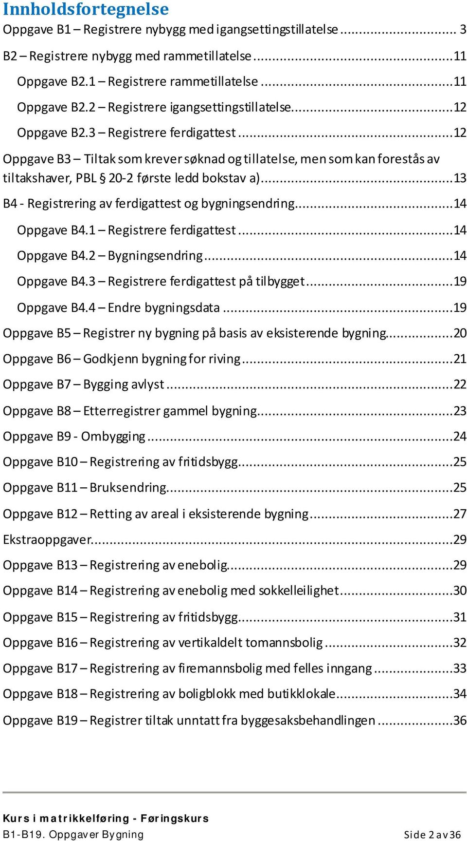 ...13 B4 - Registrering av ferdigattest og bygningsendring...14 Oppgave B4.1 Registrere ferdigattest...14 Oppgave B4.2 Bygningsendring...14 Oppgave B4.3 Registrere ferdigattest på tilbygget.