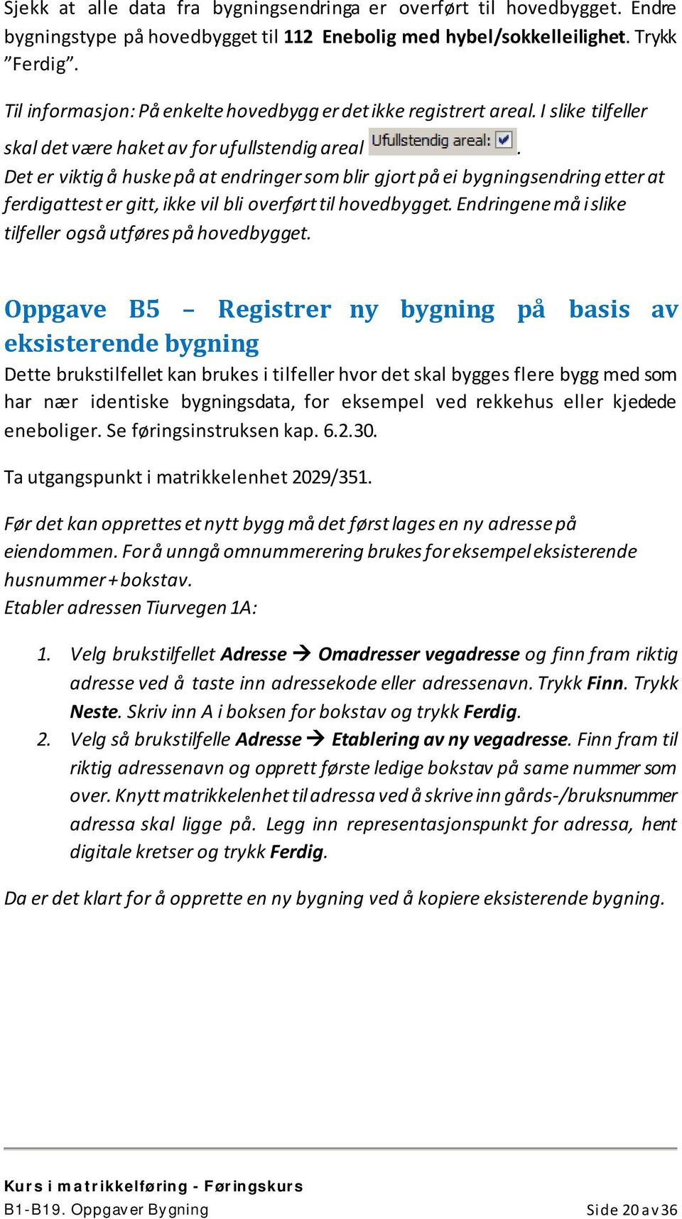 Det er viktig å huske på at endringer som blir gjort på ei bygningsendring etter at ferdigattest er gitt, ikke vil bli overført til hovedbygget.