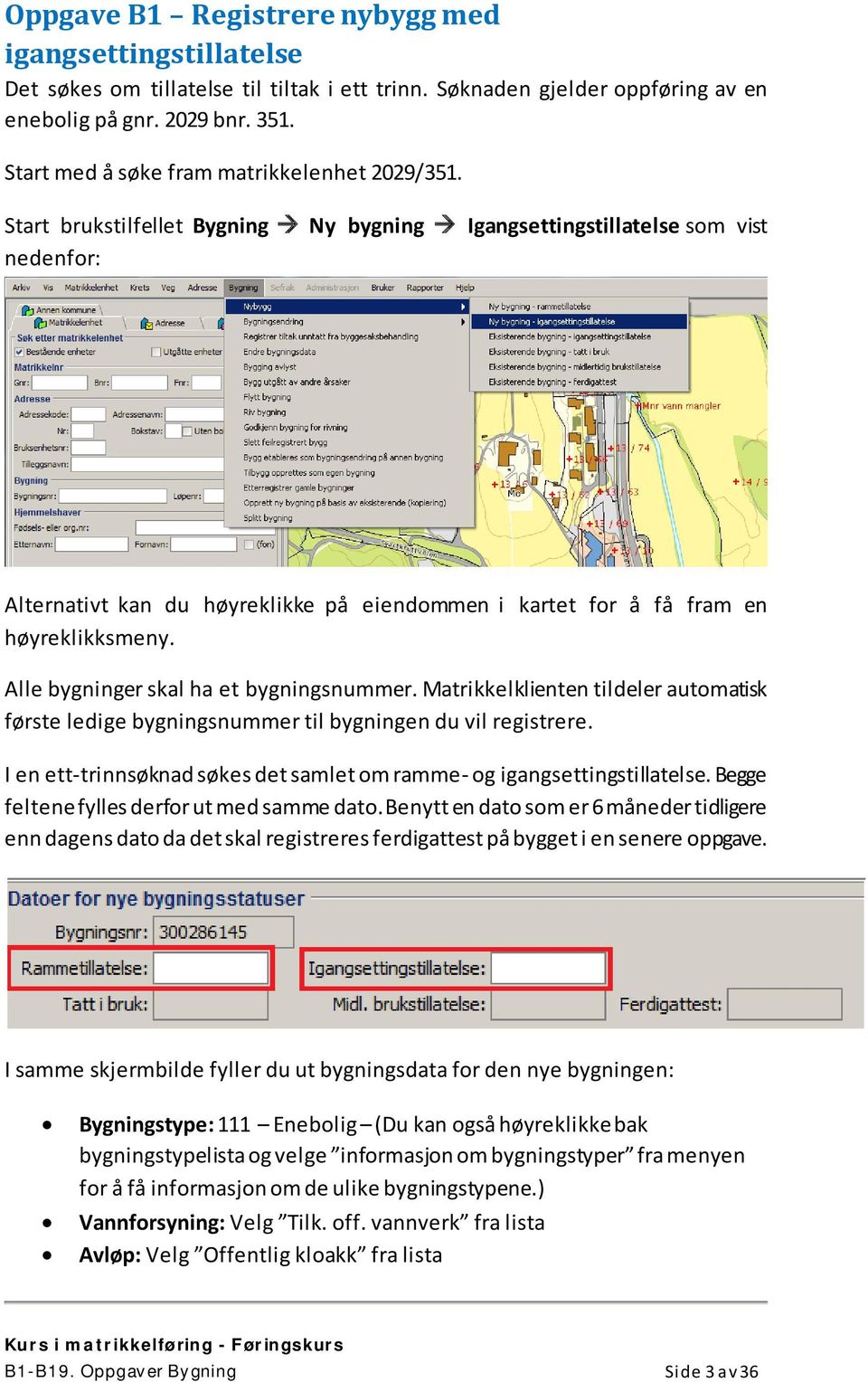 Start brukstilfellet Bygning Ny bygning Igangsettingstillatelse som vist nedenfor: Alternativt kan du høyreklikke på eiendommen i kartet for å få fram en høyreklikksmeny.