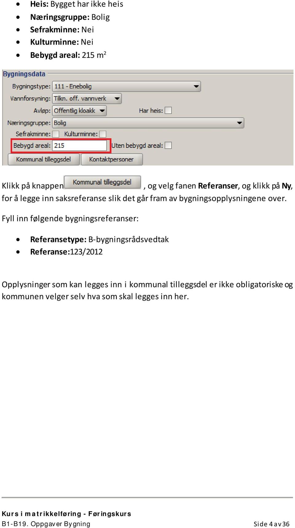 Fyll inn følgende bygningsreferanser: Referansetype: B-bygningsrådsvedtak Referanse:123/2012 Opplysninger som kan legges inn