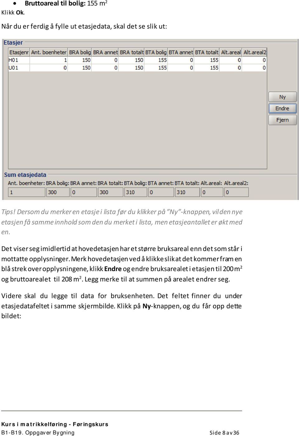 Det viser seg imidlertid at hovedetasjen har et større bruksareal enn det som står i mottatte opplysninger.