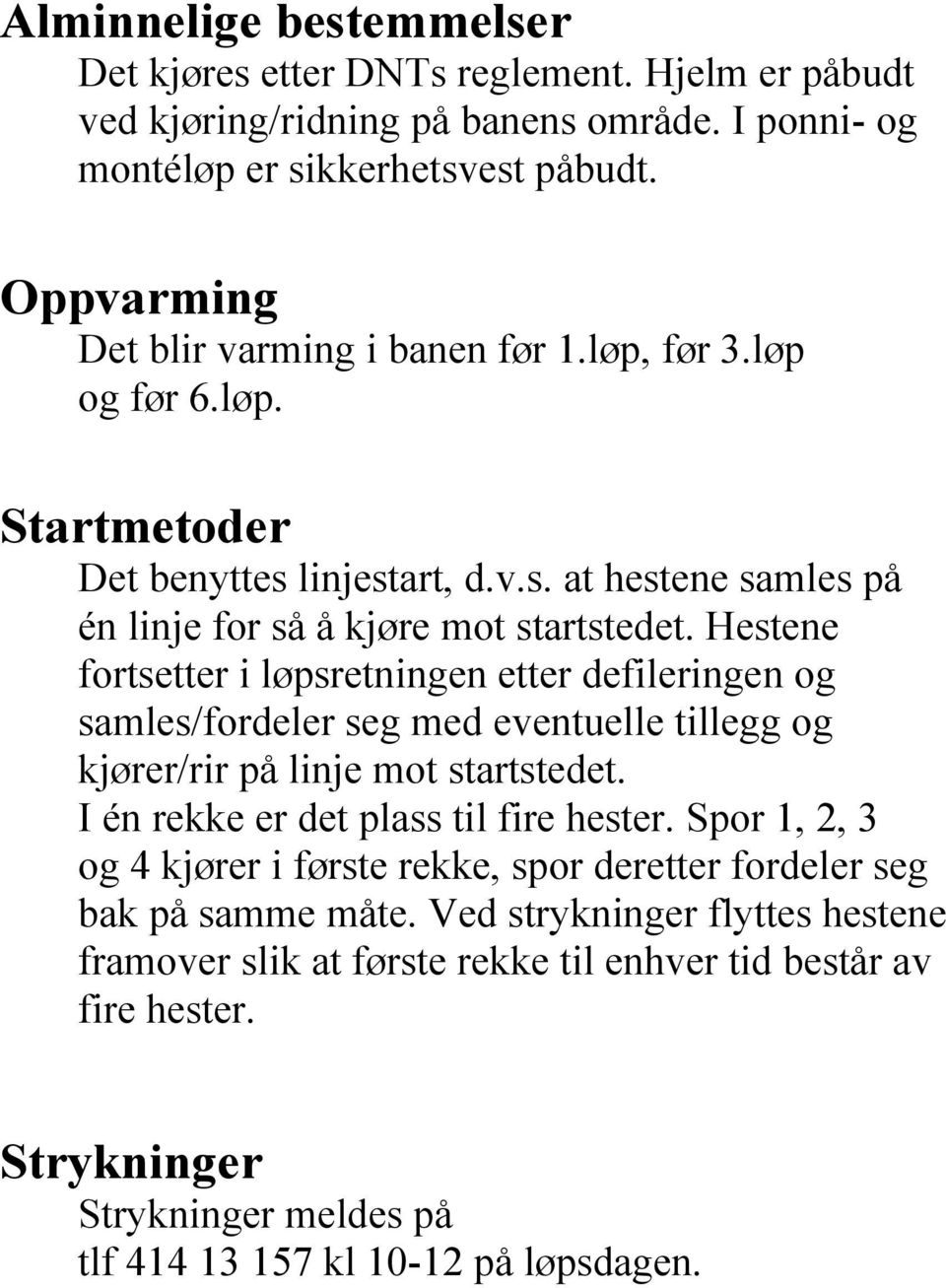 Hestene fortsetter i løpsretningen etter defileringen og samles/fordeler seg med eventuelle tillegg og kjører/rir på linje mot startstedet. I én rekke er det plass til fire hester.