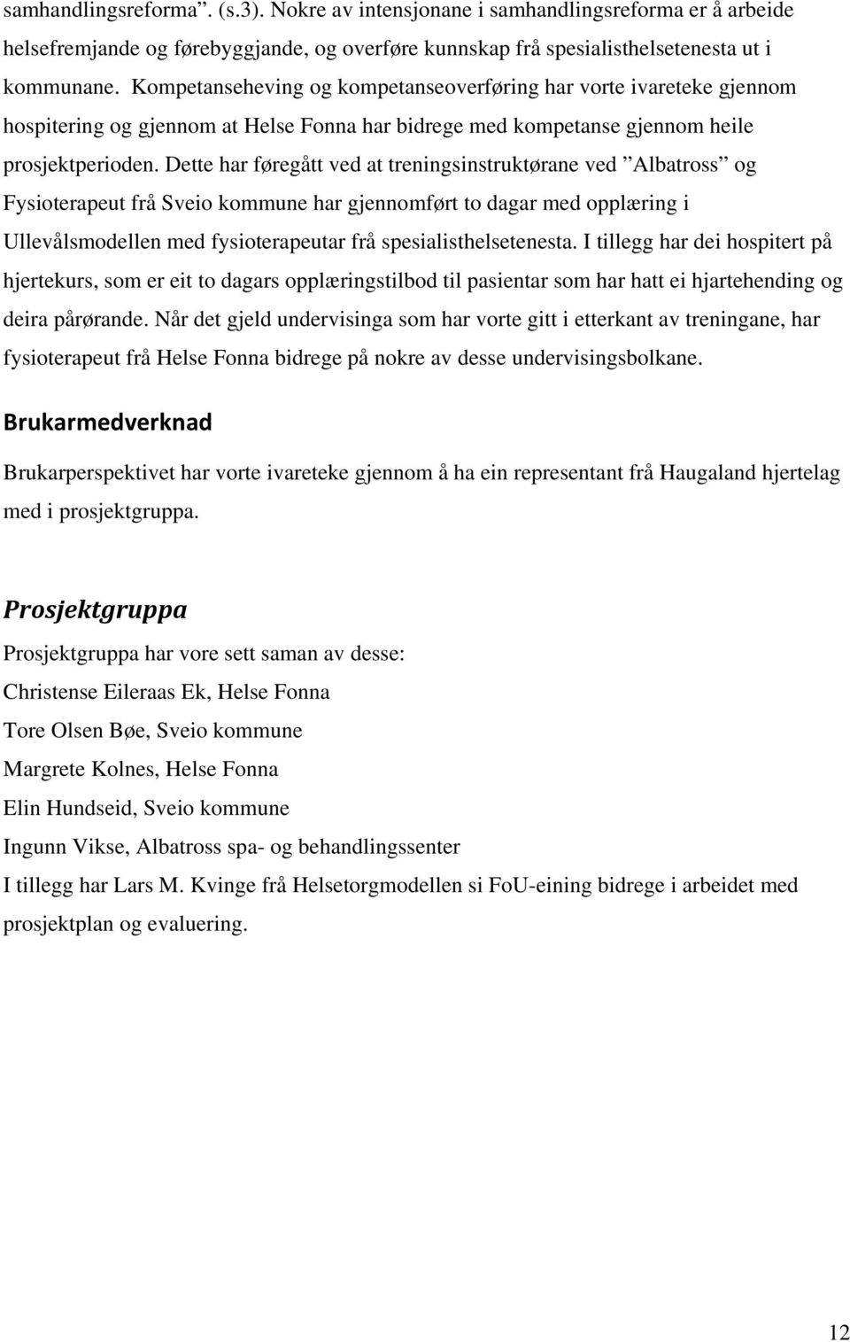 Dette har føregått ved at treningsinstruktørane ved Albatross og Fysioterapeut frå Sveio kommune har gjennomført to dagar med opplæring i Ullevålsmodellen med fysioterapeutar frå