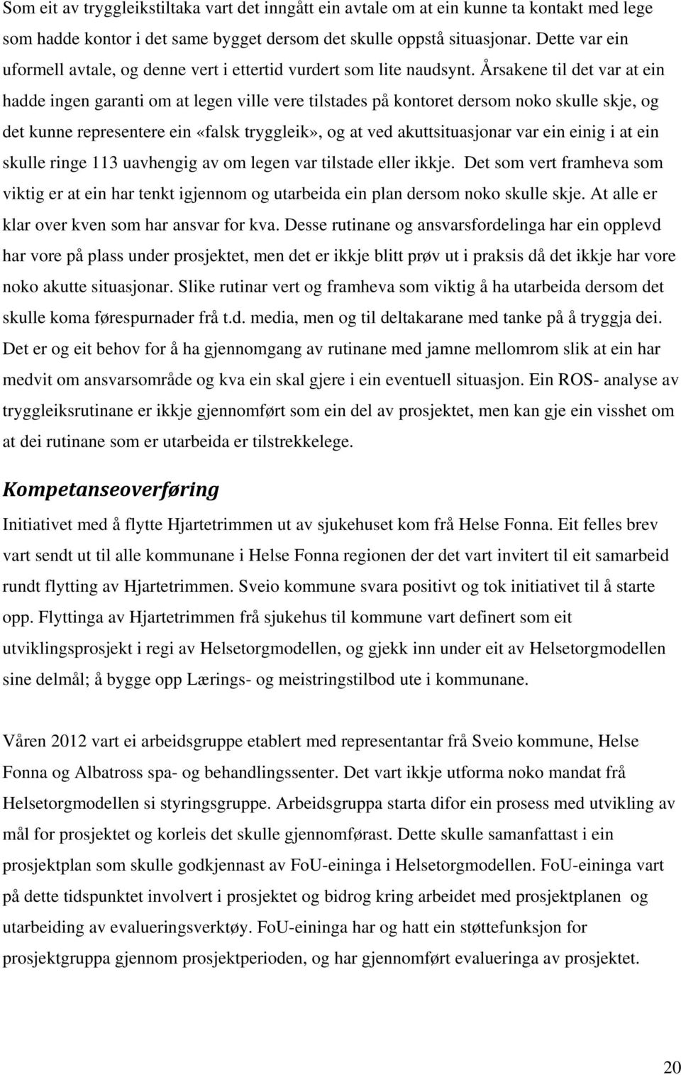 Årsakene til det var at ein hadde ingen garanti om at legen ville vere tilstades på kontoret dersom noko skulle skje, og det kunne representere ein «falsk tryggleik», og at ved akuttsituasjonar var