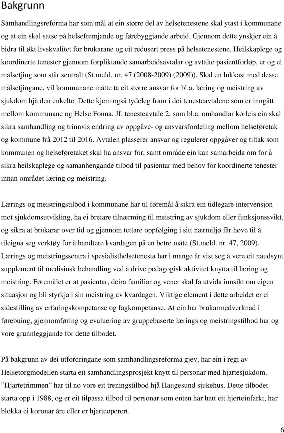 Heilskaplege og koordinerte tenester gjennom forpliktande samarbeidsavtalar og avtalte pasientforløp, er og ei målsetjing som står sentralt (St.meld. nr. 47 (2008-2009) (2009)).