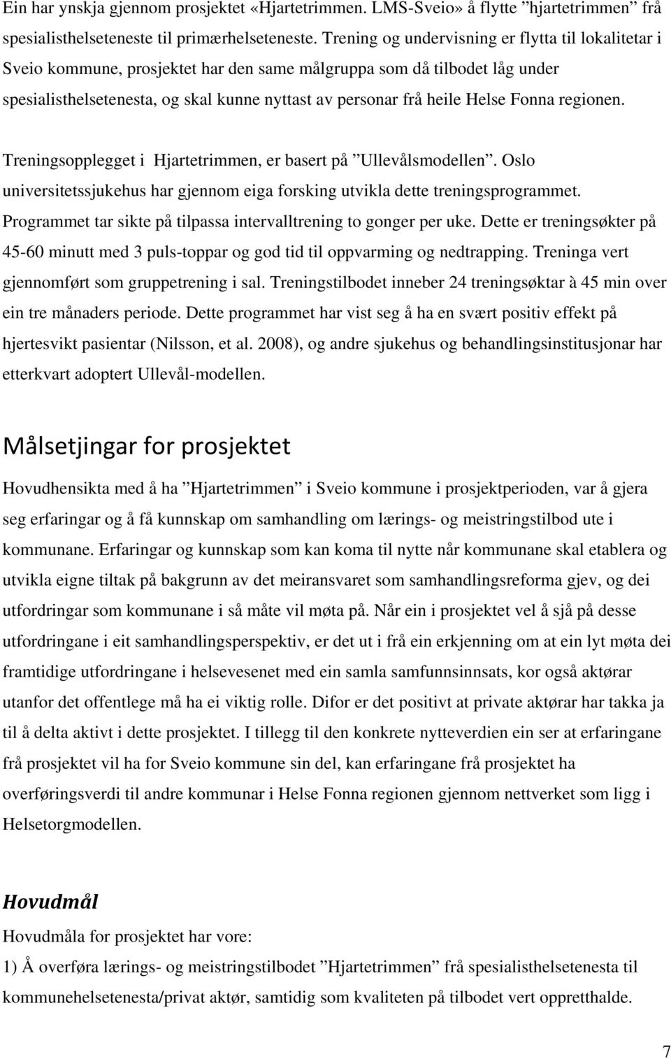 Helse Fonna regionen. Treningsopplegget i Hjartetrimmen, er basert på Ullevålsmodellen. Oslo universitetssjukehus har gjennom eiga forsking utvikla dette treningsprogrammet.