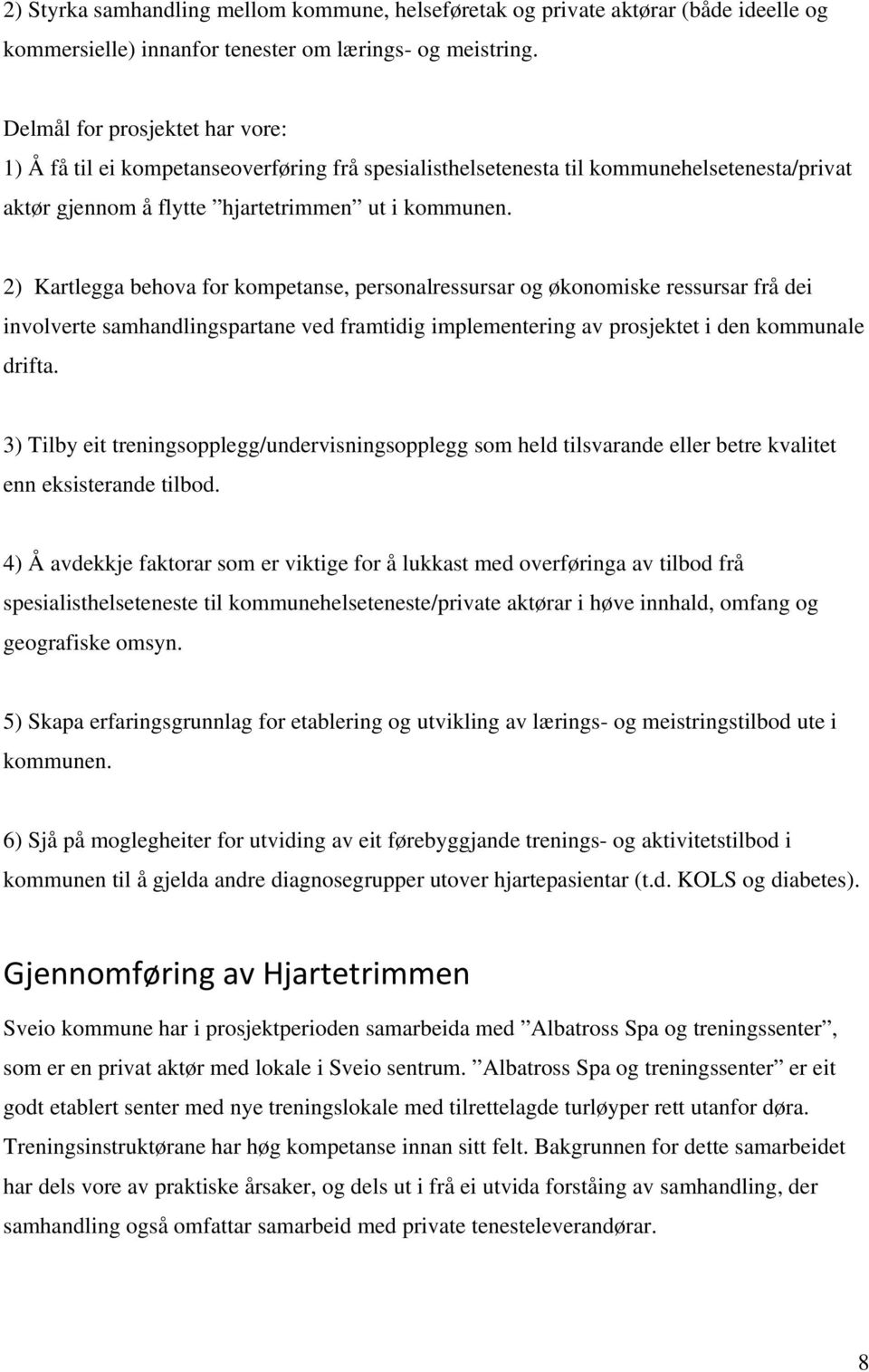 2) Kartlegga behova for kompetanse, personalressursar og økonomiske ressursar frå dei involverte samhandlingspartane ved framtidig implementering av prosjektet i den kommunale drifta.