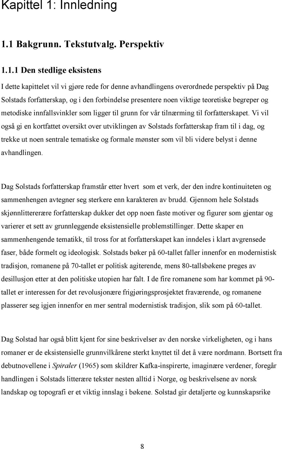 1 Bakgrunn. Tekstutvalg. Perspektiv 1.1.1 Den stedlige eksistens I dette kapittelet vil vi gjøre rede for denne avhandlingens overordnede perspektiv på Dag Solstads forfatterskap, og i den