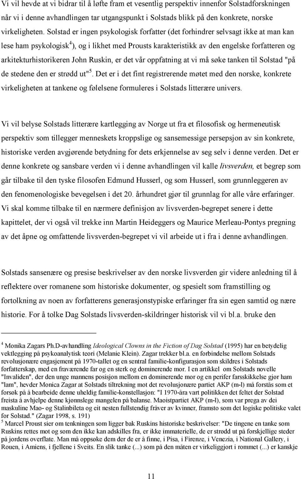 John Ruskin, er det vår oppfatning at vi må søke tanken til Solstad "på de stedene den er strødd ut" 5.