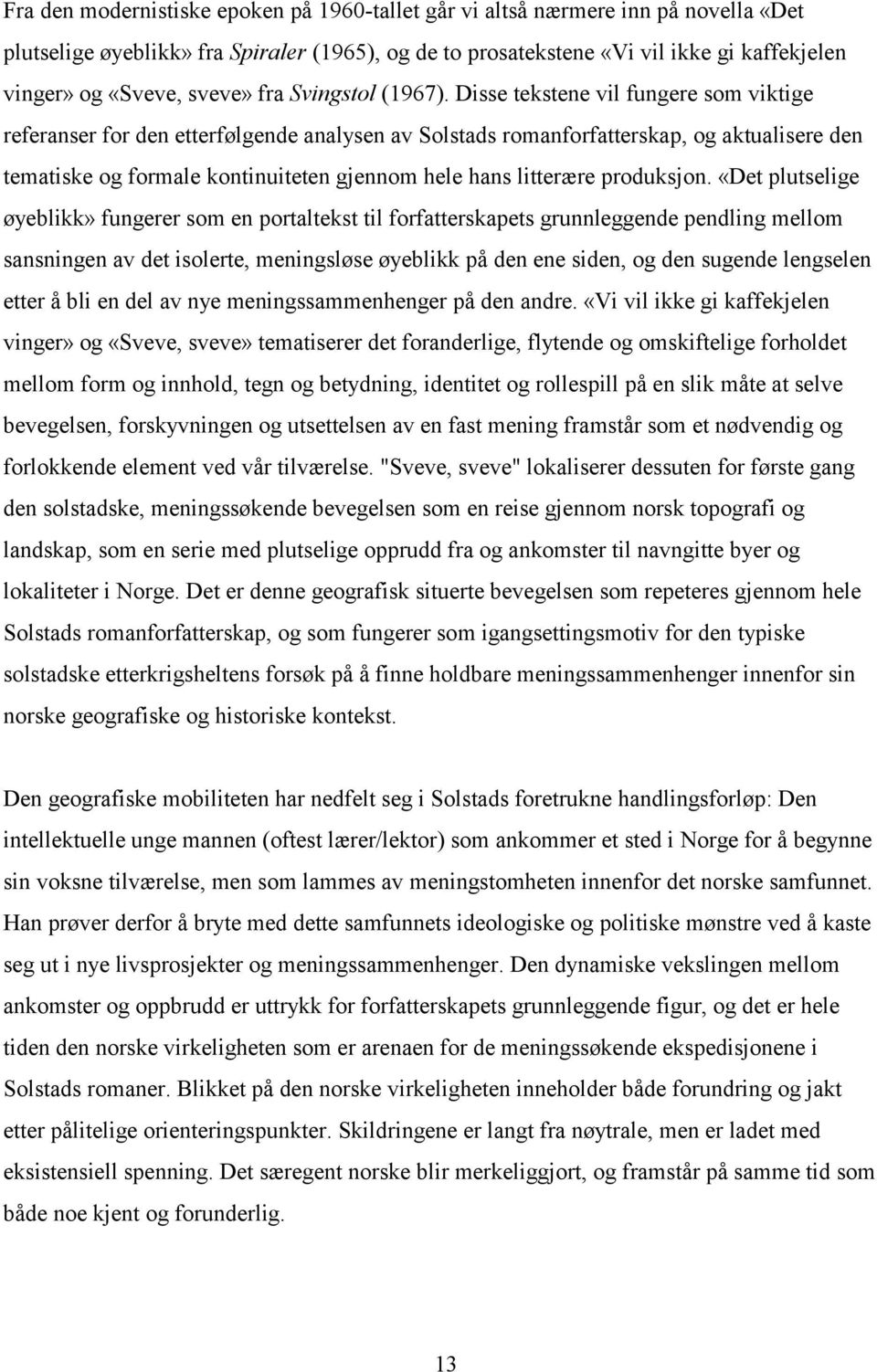 Disse tekstene vil fungere som viktige referanser for den etterfølgende analysen av Solstads romanforfatterskap, og aktualisere den tematiske og formale kontinuiteten gjennom hele hans litterære