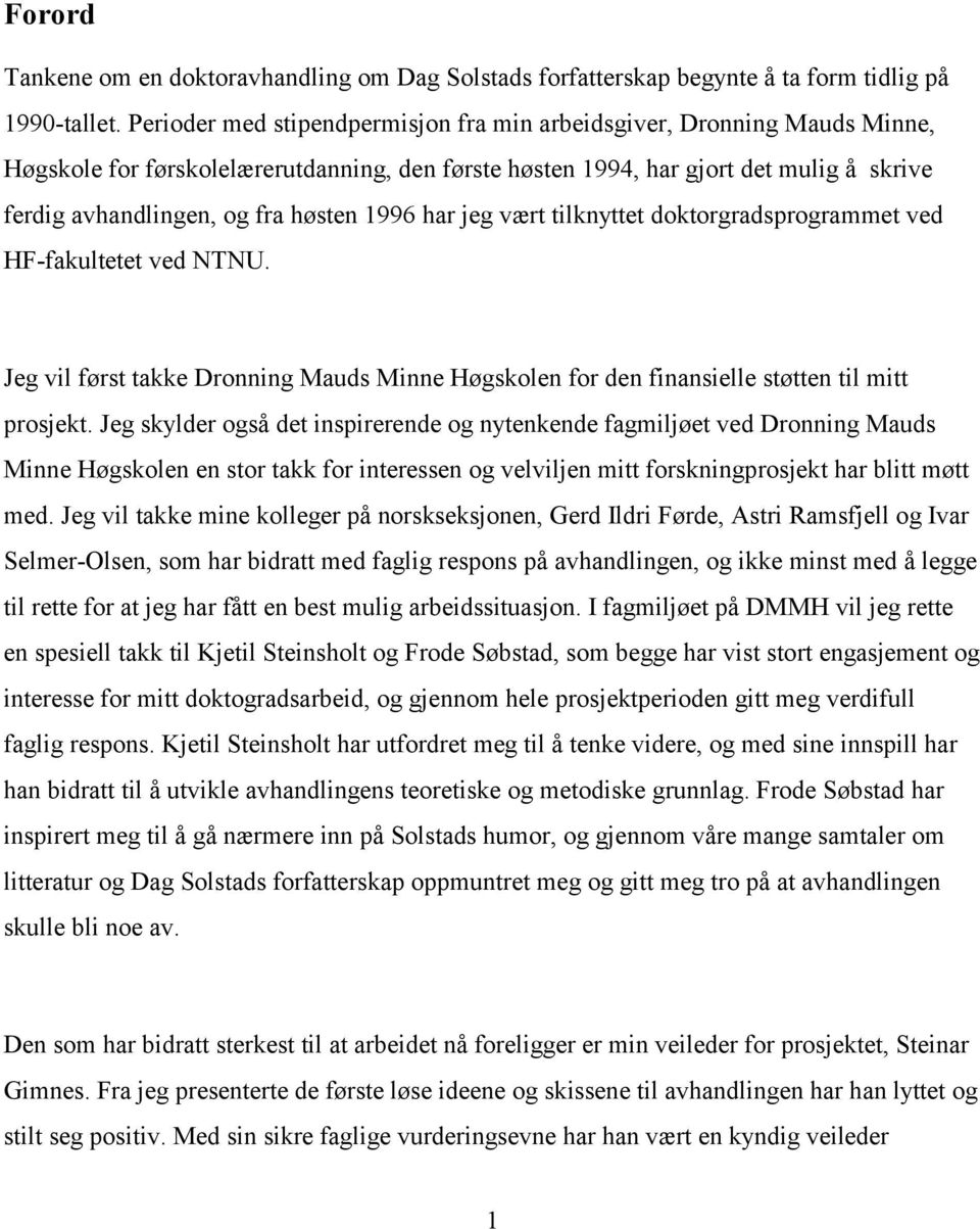 1996 har jeg vært tilknyttet doktorgradsprogrammet ved HF-fakultetet ved NTNU. Jeg vil først takke Dronning Mauds Minne Høgskolen for den finansielle støtten til mitt prosjekt.