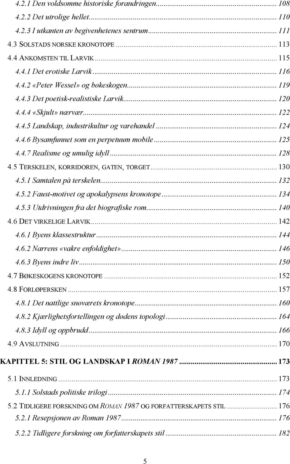 .. 124 4.4.6 Bysamfunnet som en perpetuum mobile... 125 4.4.7 Realisme og umulig idyll... 128 4.5 TERSKELEN, KORRIDOREN, GATEN, TORGET... 130 4.5.1 Samtalen på terskelen... 132 4.5.2 Faust-motivet og apokalypsens kronotope.