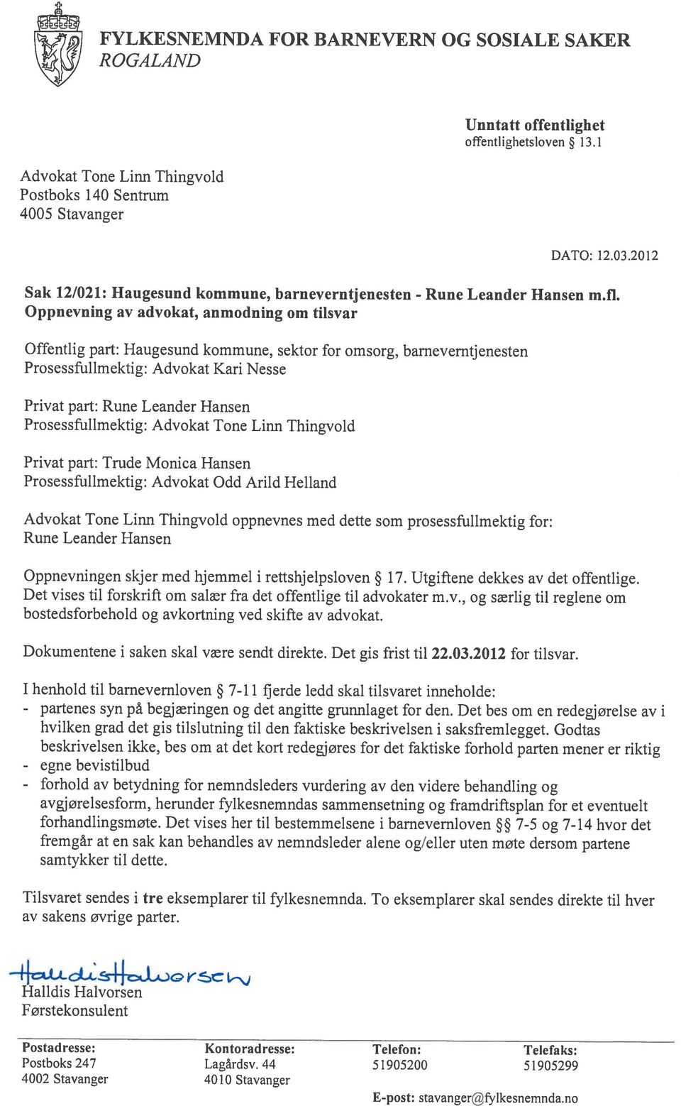 Prosessfullmektig: Privat part: Trude Monica Hansen Prosessfullmektig: Advokat Odd Arild Helland oppnevnes med dette som prosessfullrnektig for: Leander Hansen Oppnevningen skjer med hjemmel i