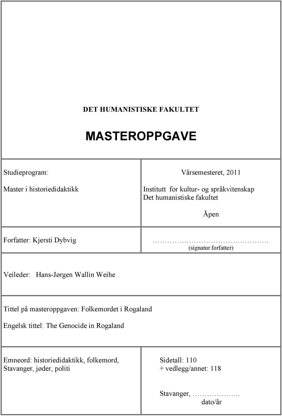Hans-Jørgen Wallin Weihe Tittel på masteroppgaven: Folkemordet i Rogaland Engelsk tittel: The Genocide in Rogaland