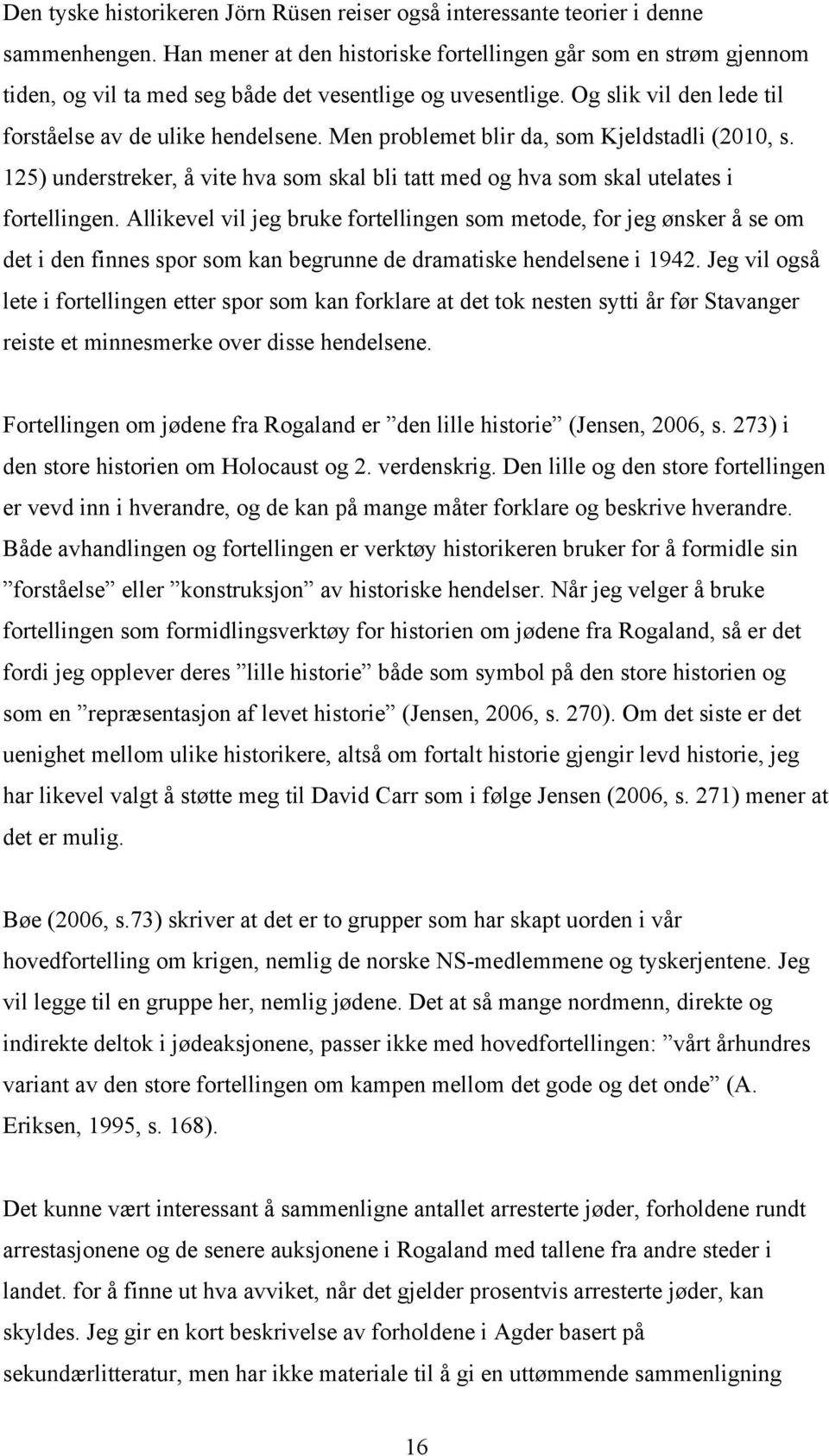 Men problemet blir da, som Kjeldstadli (2010, s. 125) understreker, å vite hva som skal bli tatt med og hva som skal utelates i fortellingen.