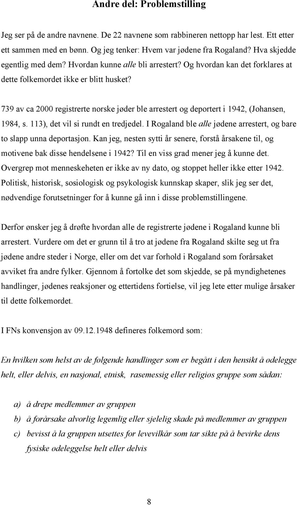 739 av ca 2000 registrerte norske jøder ble arrestert og deportert i 1942, (Johansen, 1984, s. 113), det vil si rundt en tredjedel.