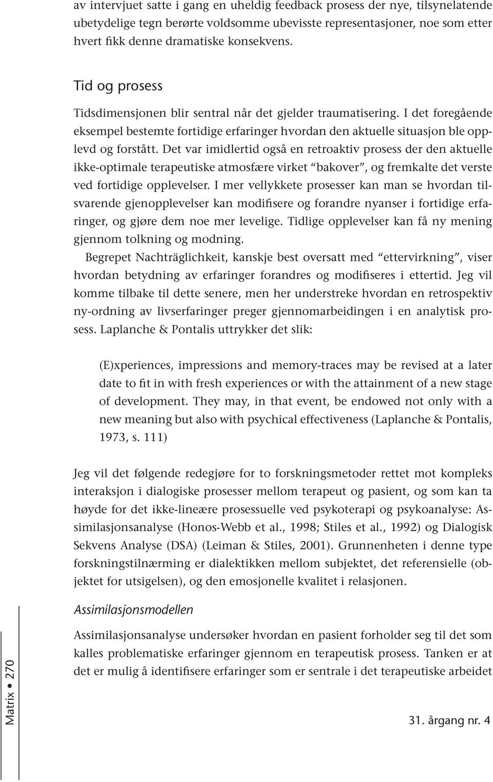 Det var imidlertid også en retroaktiv prosess der den aktuelle ikke-optimale terapeutiske atmosfære virket bakover, og fremkalte det verste ved fortidige opplevelser.