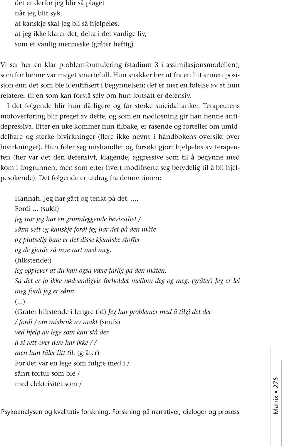 Hun snakker her ut fra en litt annen posisjon enn det som ble identifisert i begynnelsen; det er mer en følelse av at hun relaterer til en som kan forstå selv om hun fortsatt er defensiv.