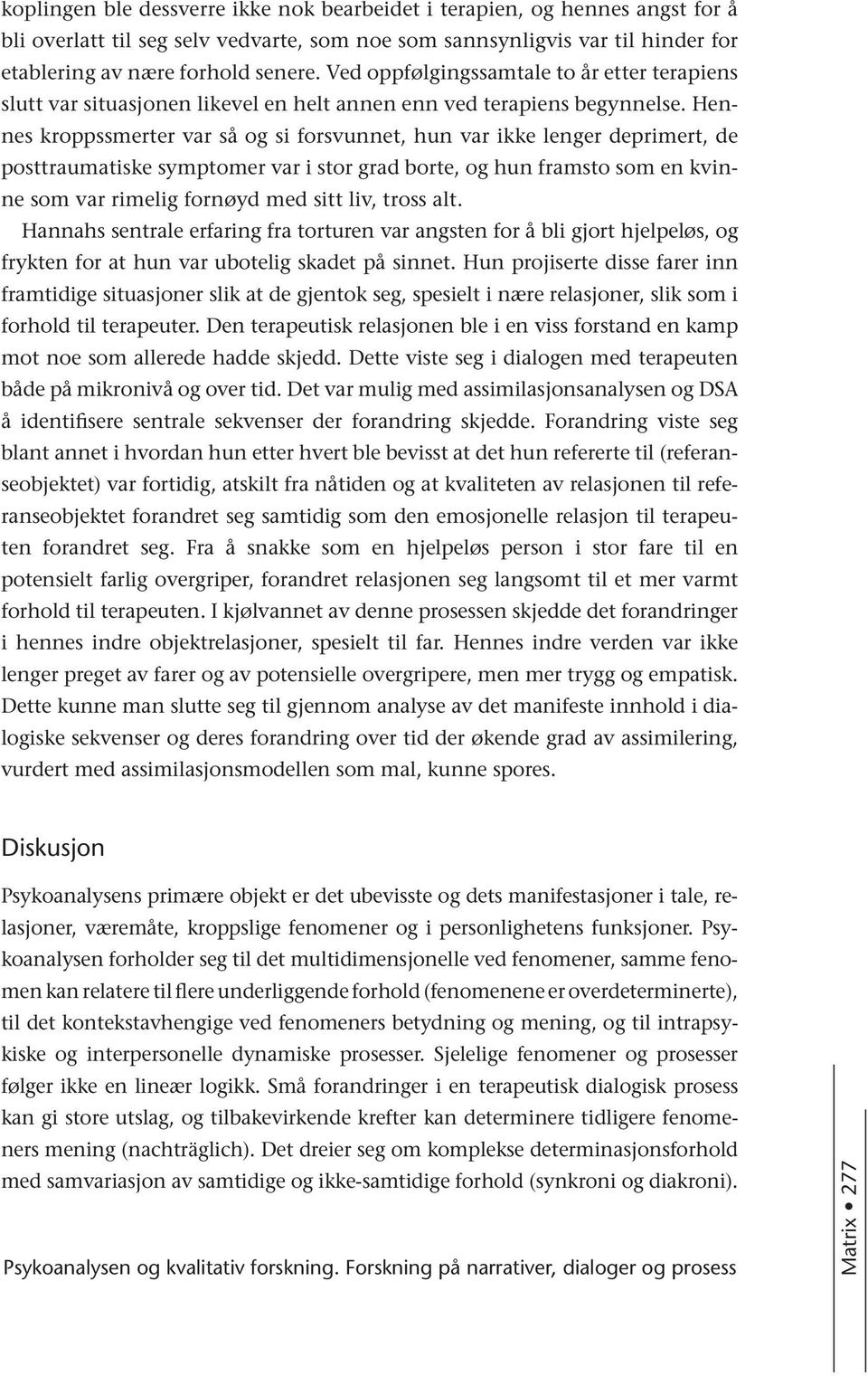 Hennes kroppssmerter var så og si forsvunnet, hun var ikke lenger deprimert, de posttraumatiske symptomer var i stor grad borte, og hun framsto som en kvinne som var rimelig fornøyd med sitt liv,