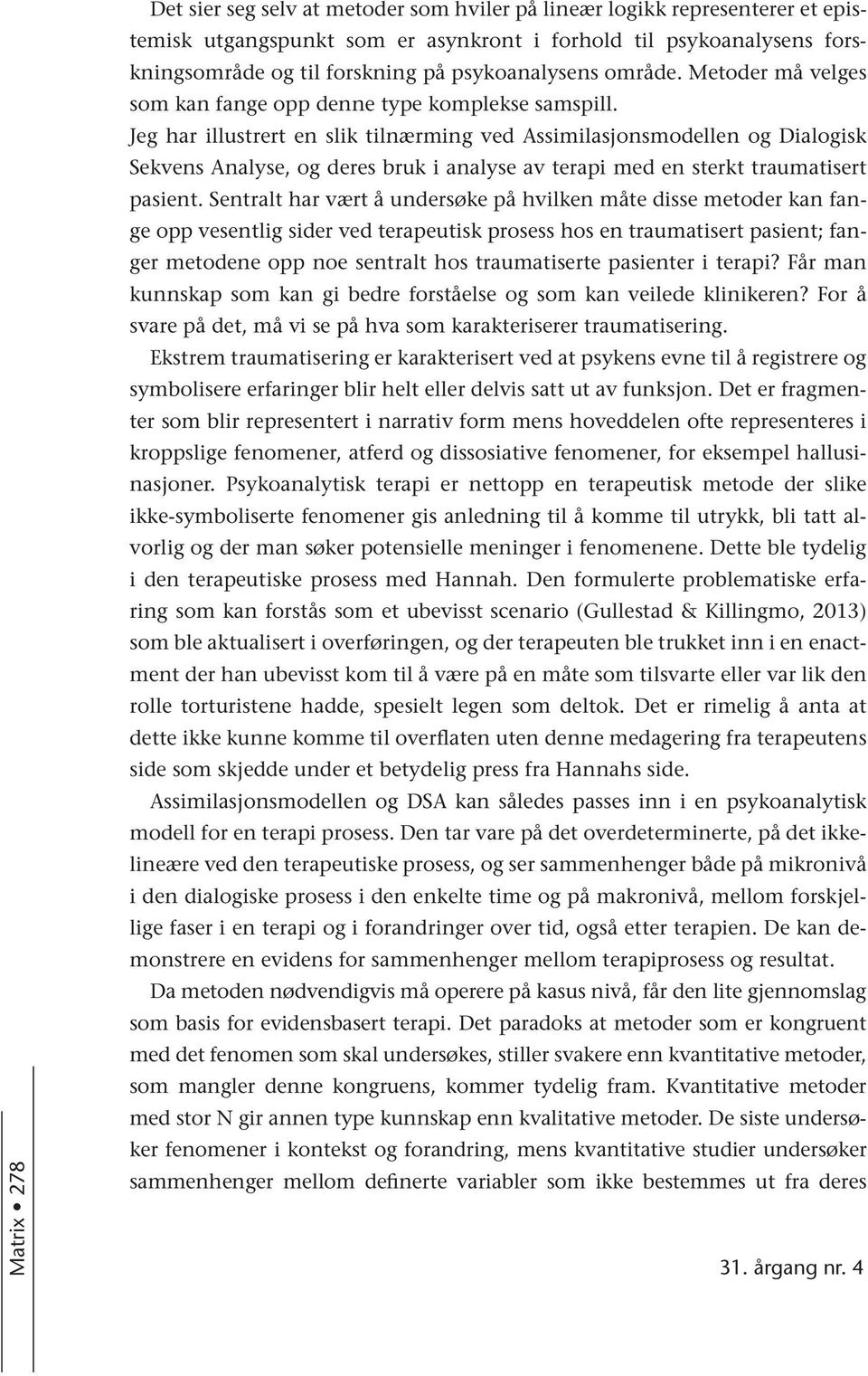 Jeg har illustrert en slik tilnærming ved Assimilasjonsmodellen og Dialogisk Sekvens Analyse, og deres bruk i analyse av terapi med en sterkt traumatisert pasient.