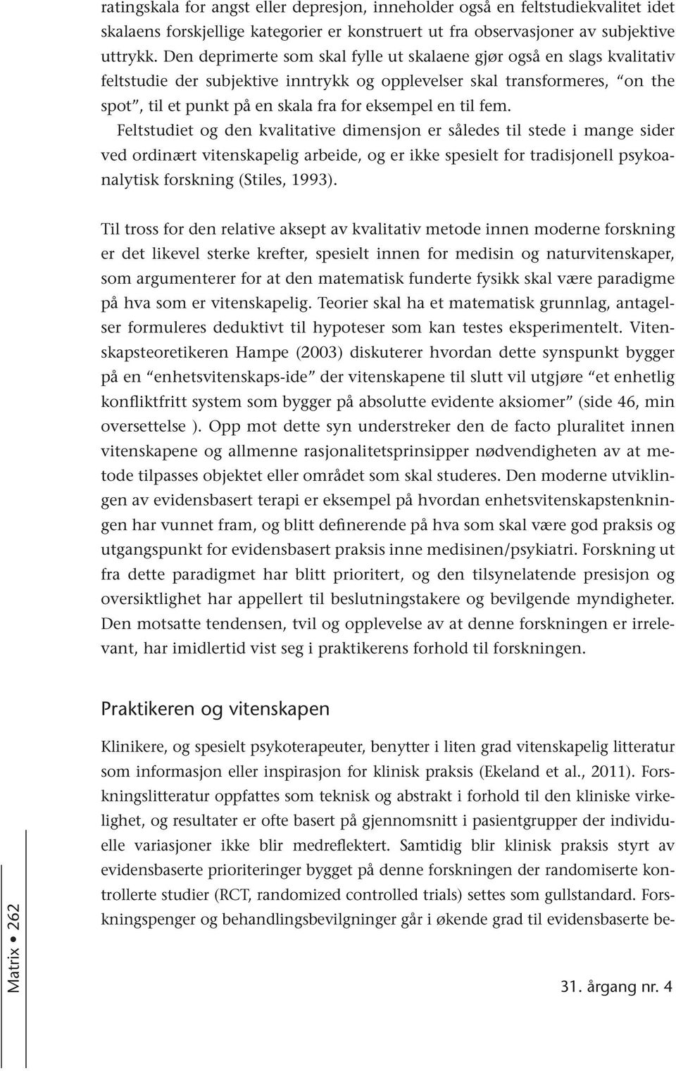 til fem. Feltstudiet og den kvalitative dimensjon er således til stede i mange sider ved ordinært vitenskapelig arbeide, og er ikke spesielt for tradisjonell psykoanalytisk forskning (Stiles, 1993).