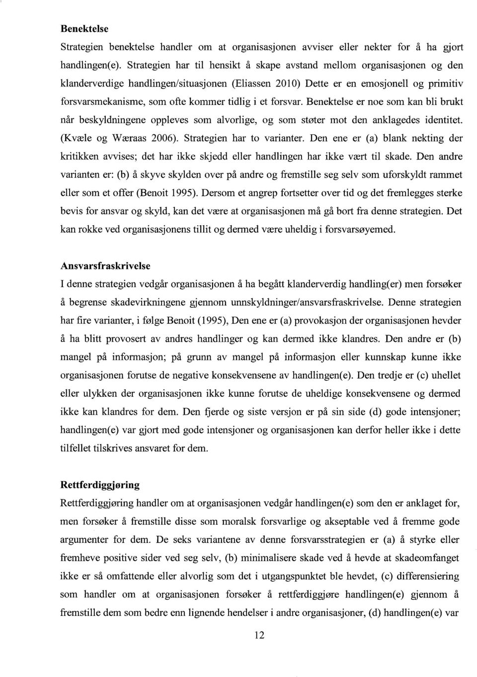 tidlig i et forsvar. Benektelse er noe som kan bli brukt når beskyldningene oppleves som alvorlige, og som støter mot den anklagedes identitet. (Kvæle og Wæraas 2006). Strategien har to varianter.