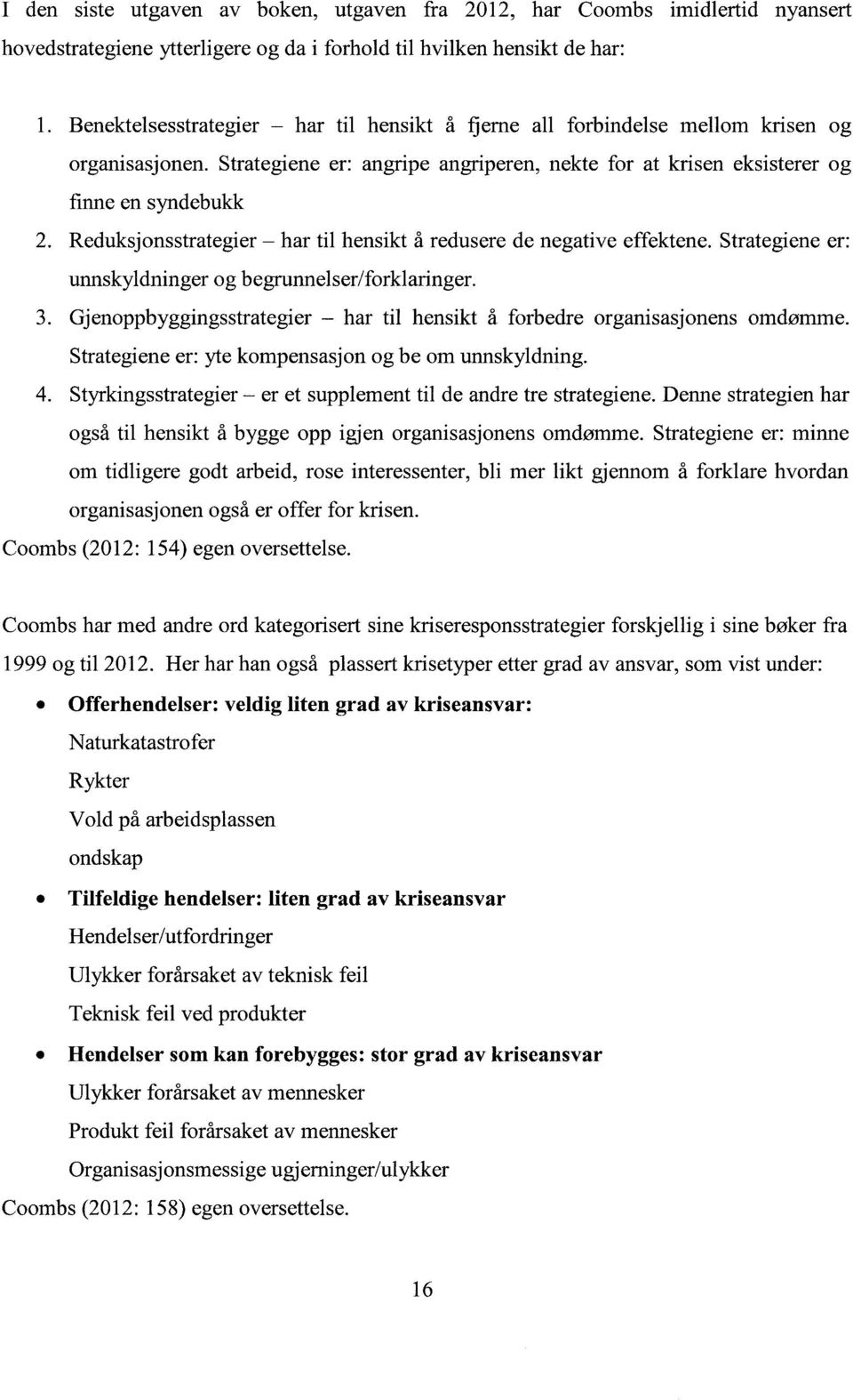 Reduksjonsstrategier - har til hensikt å redusere de negative effektene. Strategiene er: unnskyldninger og begrunnelser/forklaringer. 3.