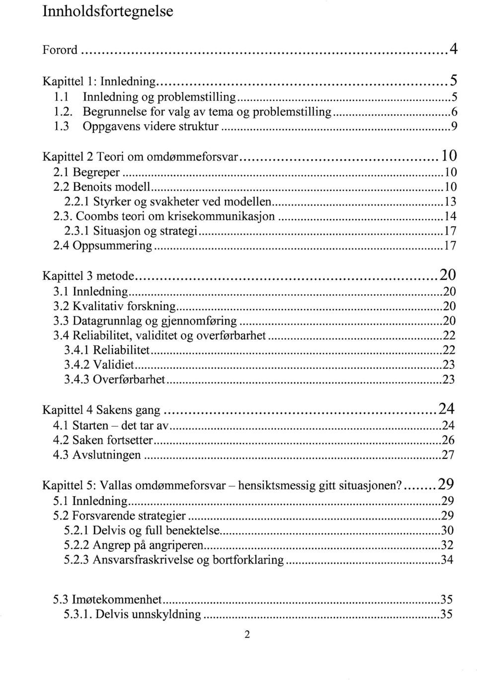 .. 17 2.4 Oppsummering... 17 Kapittel 3 metode... 20 3.1 Innledning... 20 3.2 Kvalitativ forskning... 20 3.3 Datagrunnlag og gjennomføring... 20 3.4 Reliabilitet, validitet og overførbarhet... 22 3.4.1 Reliabilitet.