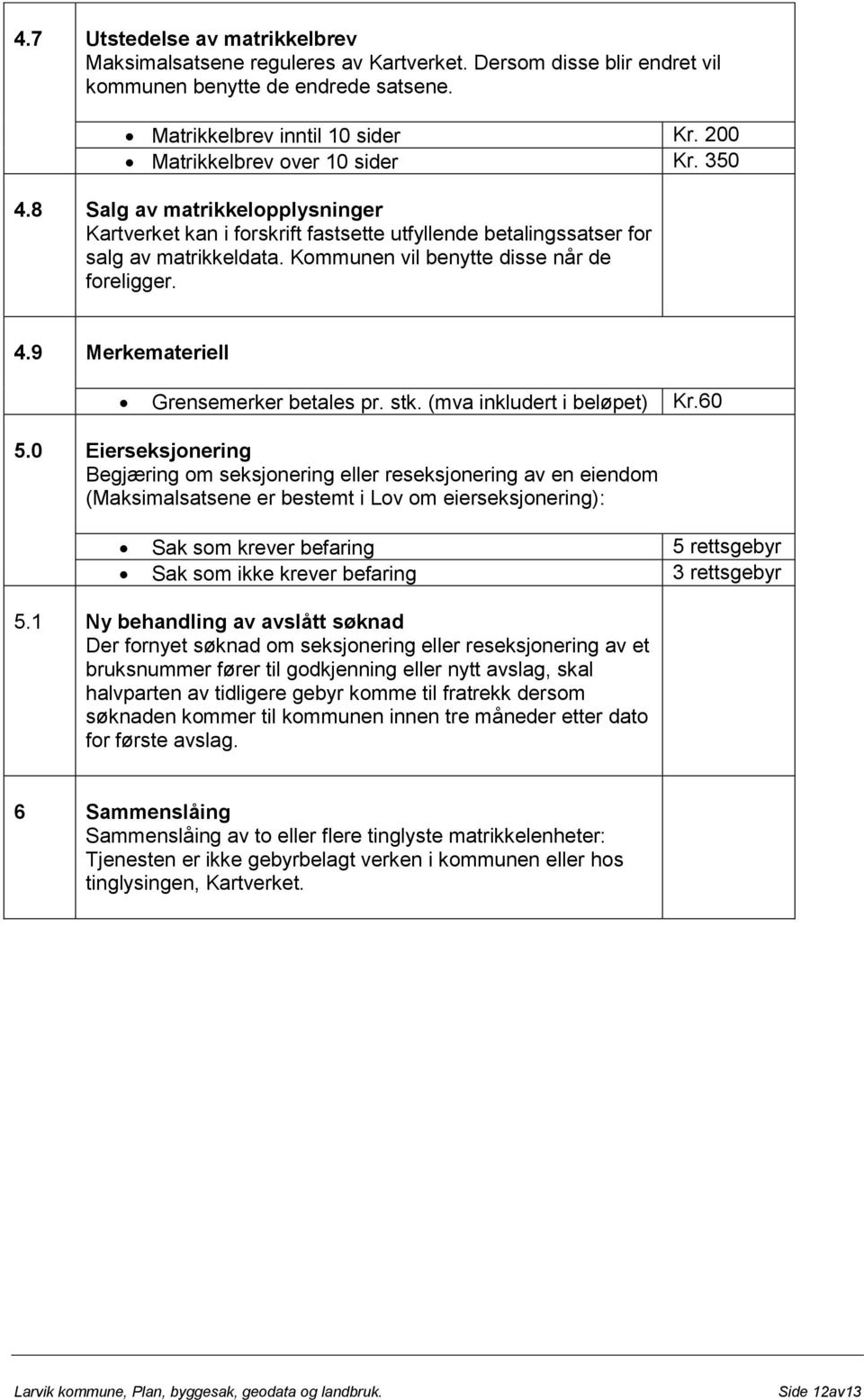 Kommunen vil benytte disse når de foreligger. 4.9 Merkemateriell Grensemerker betales pr. stk. (mva inkludert i beløpet) Kr.60 5.