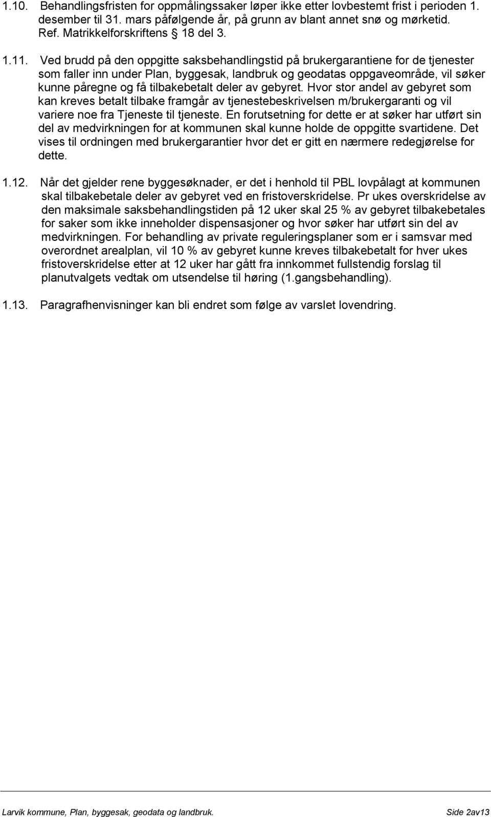 Ved brudd på den oppgitte saksbehandlingstid på brukergarantiene for de tjenester som faller inn under Plan, byggesak, landbruk og geodatas oppgaveområde, vil søker kunne påregne og få tilbakebetalt