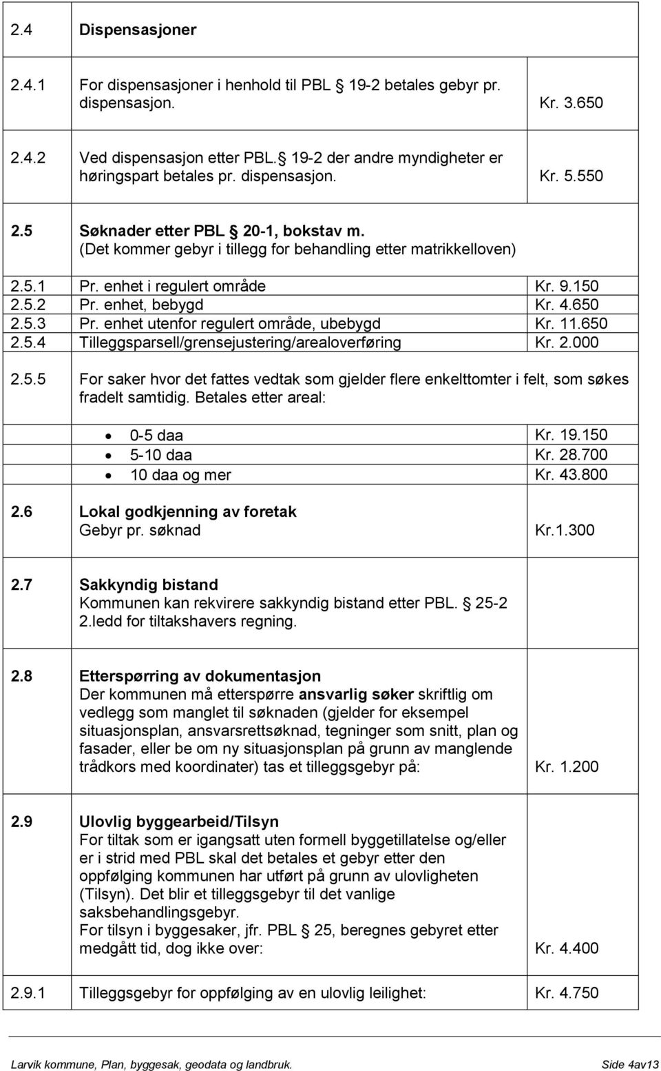 4.650 2.5.3 Pr. enhet utenfor regulert område, ubebygd Kr. 11.650 2.5.4 Tilleggsparsell/grensejustering/arealoverføring Kr. 2.000 2.5.5 For saker hvor det fattes vedtak som gjelder flere enkelttomter i felt, som søkes fradelt samtidig.