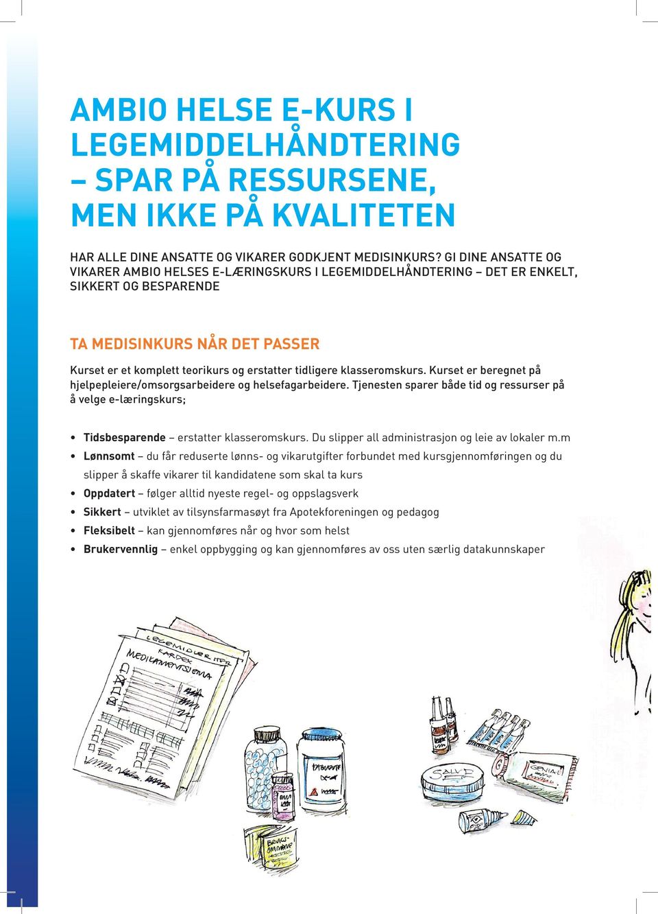 klasseromskurs. Kurset er beregnet på hjelpepleiere/omsorgsarbeidere og helsefagarbeidere. Tjenesten sparer både tid og ressurser på å velge e-læringskurs; Tidsbesparende erstatter klasseromskurs.