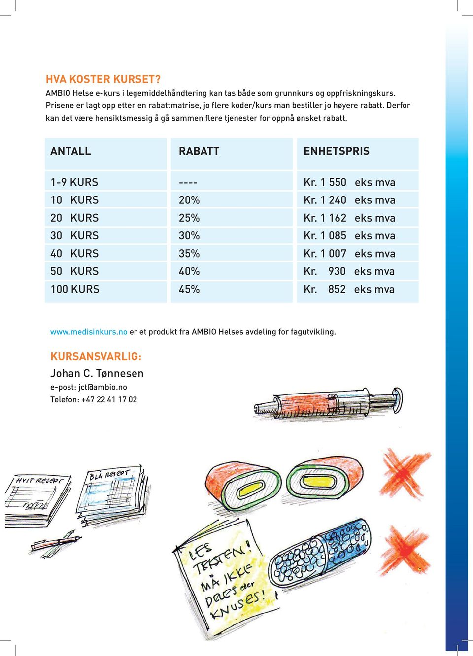 Derfor kan det være hensiktsmessig å gå sammen flere tjenester for oppnå ønsket rabatt. ANTALL RABATT ENHETSPRIS 1-9 KURS ---- Kr. 1 550 eks mva 10 KURS 20% Kr.