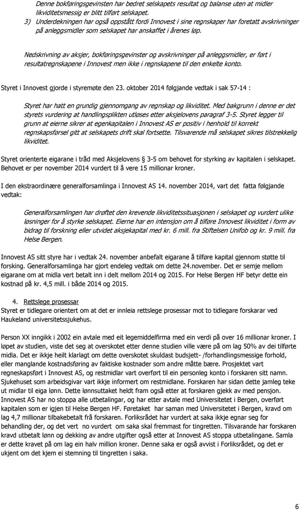 Nedskrivning av aksjer, bokføringsgevinster og avskrivninger på anleggsmidler, er ført i resultatregnskapene i Innovest men ikke i regnskapene til den enkelte konto.