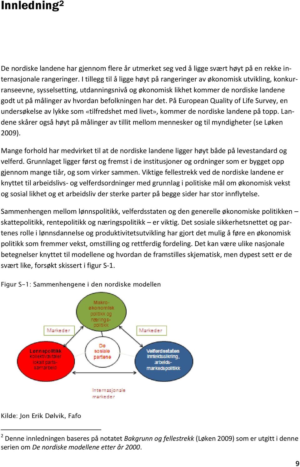 befolkningen har det. På European Quality of Life Survey, en undersøkelse av lykke som «tilfredshet med livet», kommer de nordiske landene på topp.