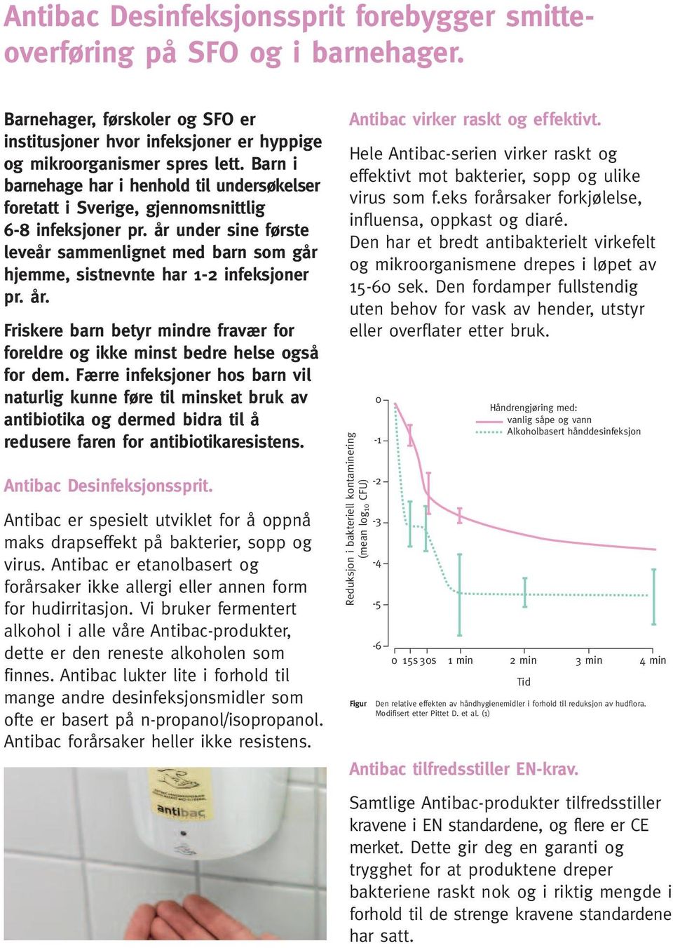 år under sine første leveår sammenlignet med barn som går hjemme, sistnevnte har 1- infeksjoner pr. år. Friskere barn betyr mindre fravær for foreldre og ikke minst bedre helse også for dem.